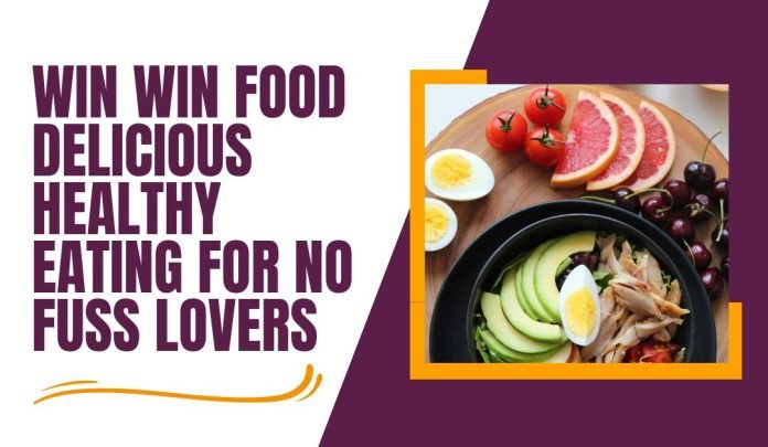 Win Win Food Delicious Healthy Eating for No Fuss Lovers