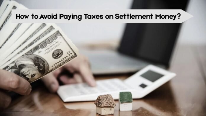 How to Avoid Paying Taxes on Settlement Money How to Avoid Paying Taxes on Settlement Money